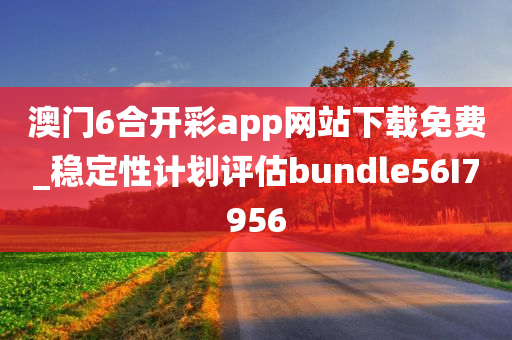 澳门6合开彩app网站下载免费_稳定性计划评估bundle56I7956