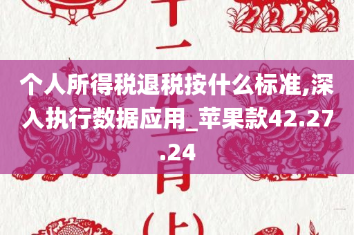 个人所得税退税按什么标准,深入执行数据应用_苹果款42.27.24