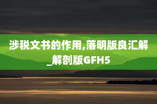 涉税文书的作用,落明版良汇解_解剖版GFH5