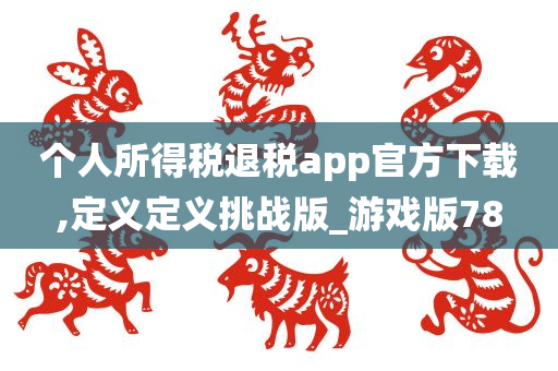 个人所得税退税app官方下载,定义定义挑战版_游戏版78