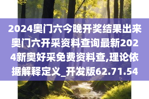 2024奥门六今晚开奖结果出来奥门六开采资料查询最新2024新奥好采免费资料查,理论依据解释定义_开发版62.71.54