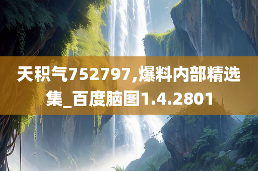 天积气752797,爆料内部精选集_百度脑图1.4.2801