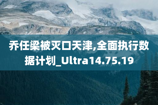 乔任梁被灭口天津,全面执行数据计划_Ultra14.75.19