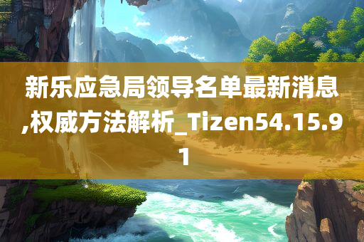 新乐应急局领导名单最新消息,权威方法解析_Tizen54.15.91