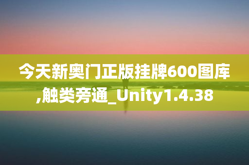 今天新奥门正版挂牌600图库,触类旁通_Unity1.4.38