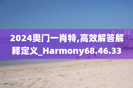 2024奥门一肖特,高效解答解释定义_Harmony68.46.33