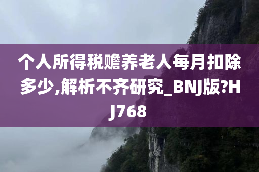 个人所得税赡养老人每月扣除多少,解析不齐研究_BNJ版?HJ768