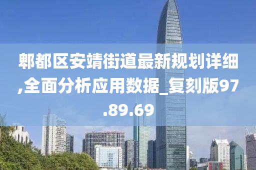 郫都区安靖街道最新规划详细,全面分析应用数据_复刻版97.89.69