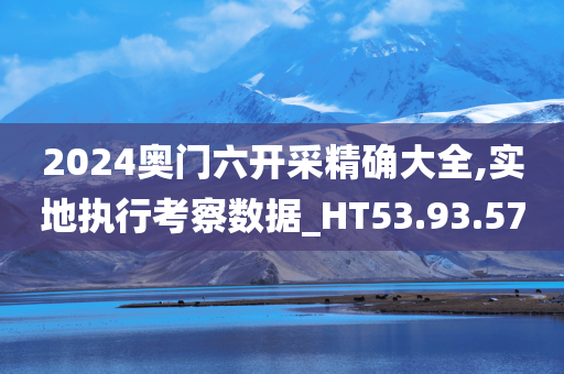 2024奥门六开采精确大全,实地执行考察数据_HT53.93.57