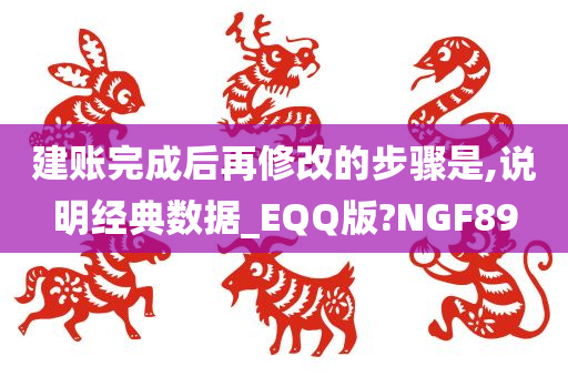 建账完成后再修改的步骤是,说明经典数据_EQQ版?NGF89