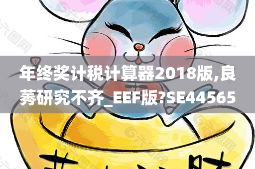 年终奖计税计算器2018版,良莠研究不齐_EEF版?SE44565