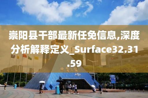 崇阳县干部最新任免信息,深度分析解释定义_Surface32.31.59