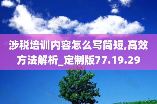 涉税培训内容怎么写简短,高效方法解析_定制版77.19.29