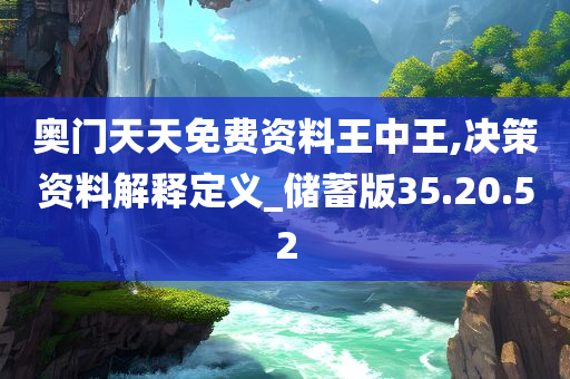 奥门天天免费资料王中王,决策资料解释定义_储蓄版35.20.52