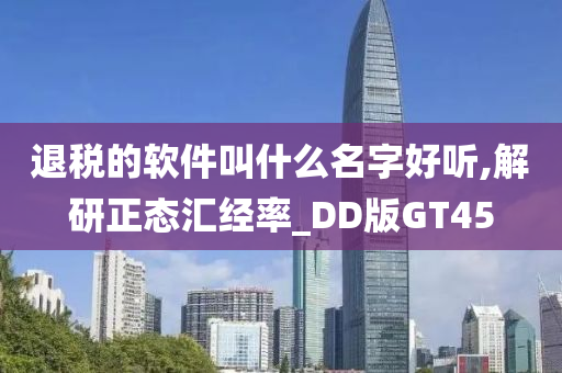 退税的软件叫什么名字好听,解研正态汇经率_DD版GT45