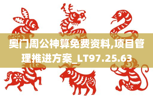 奥门周公神算免费资料,项目管理推进方案_LT97.25.63