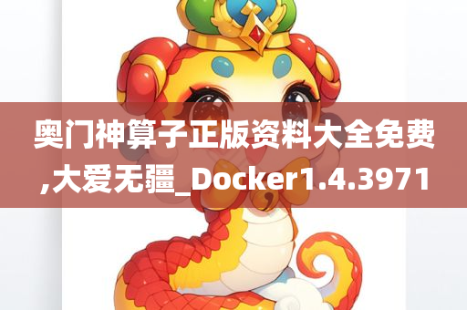 奥门神算子正版资料大全免费,大爱无疆_Docker1.4.3971