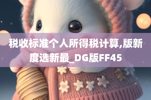 税收标准个人所得税计算,版新度选新最_DG版FF45