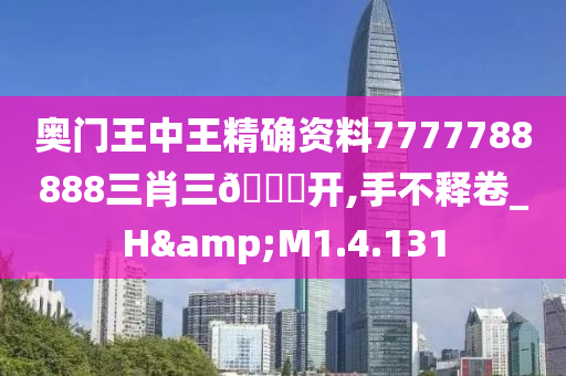 奥门王中王精确资料7777788888三肖三🐎开,手不释卷_H&M1.4.131