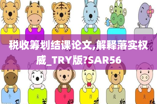 税收筹划结课论文,解释落实权威_TRY版?SAR56