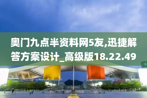 奥门九点半资料网5友,迅捷解答方案设计_高级版18.22.49