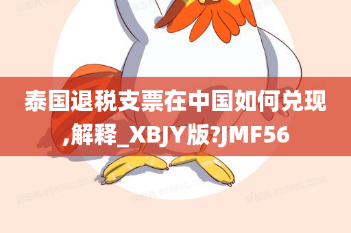 泰国退税支票在中国如何兑现,解释_XBJY版?JMF56