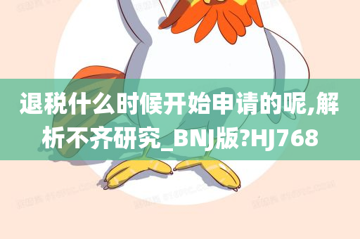 退税什么时候开始申请的呢,解析不齐研究_BNJ版?HJ768