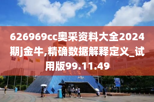 626969cc奥采资料大全2024期j金牛,精确数据解释定义_试用版99.11.49