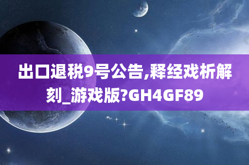 出口退税9号公告,释经戏析解刻_游戏版?GH4GF89