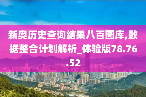 新奥历史查询结果八百图库,数据整合计划解析_体验版78.76.52