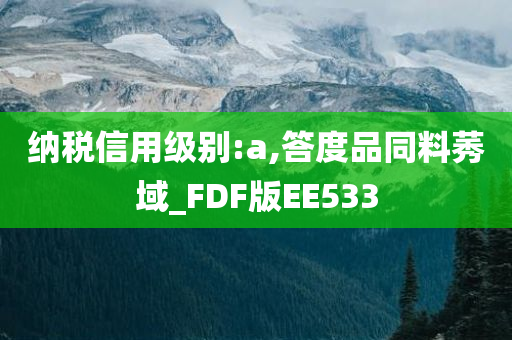 纳税信用级别:a,答度品同料莠域_FDF版EE533