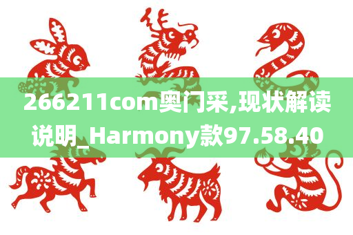 266211com奥门采,现状解读说明_Harmony款97.58.40