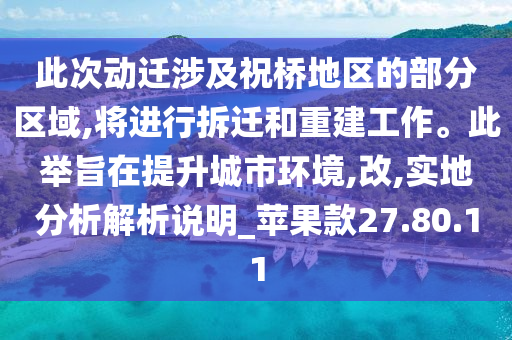 此次动迁涉及祝桥地区的部分区域,将进行拆迁和重建工作。此举旨在提升城市环境,改,实地分析解析说明_苹果款27.80.11