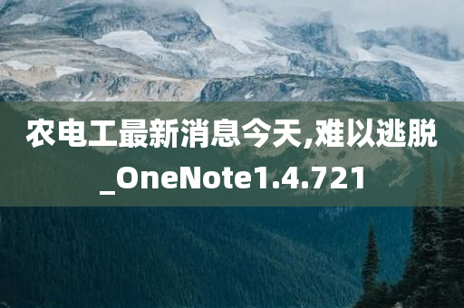 农电工最新消息今天,难以逃脱_OneNote1.4.721