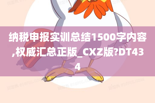 纳税申报实训总结1500字内容,权威汇总正版_CXZ版?DT434