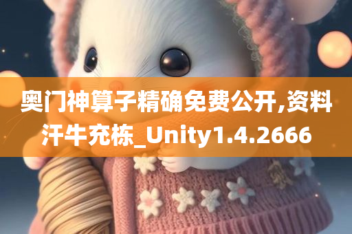 奥门神算子精确免费公开,资料汗牛充栋_Unity1.4.2666