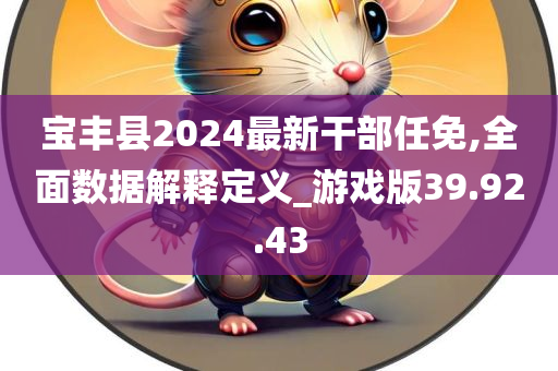 宝丰县2024最新干部任免,全面数据解释定义_游戏版39.92.43