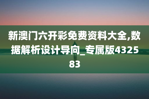 新澳门六开彩免费资料大全,数据解析设计导向_专属版432583