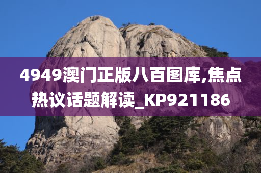 4949澳门正版八百图库,焦点热议话题解读_KP921186