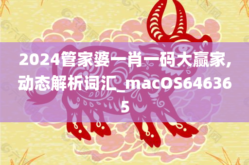 2024管家婆一肖一码大赢家,动态解析词汇_macOS646365