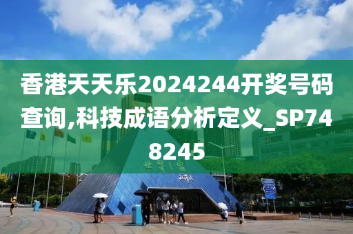 香港天天乐2024244开奖号码查询,科技成语分析定义_SP748245