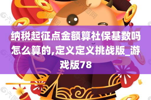 纳税起征点金额算社保基数吗怎么算的,定义定义挑战版_游戏版78