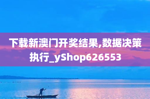 下载新澳门开奖结果,数据决策执行_yShop626553