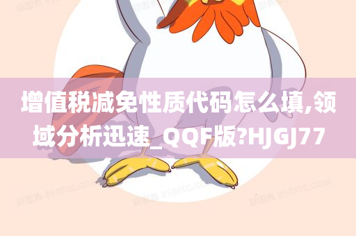 增值税减免性质代码怎么填,领域分析迅速_QQF版?HJGJ77