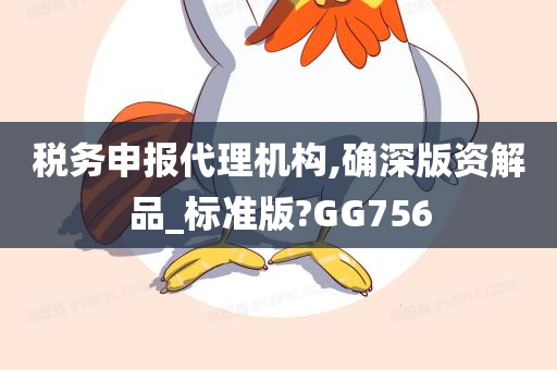 税务申报代理机构,确深版资解品_标准版?GG756