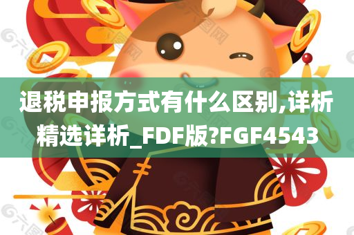 退税申报方式有什么区别,详析精选详析_FDF版?FGF4543