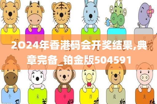 2O24年香港码会开奖结果,典章完备_铂金版504591