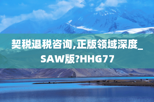 契税退税咨询,正版领域深度_SAW版?HHG77