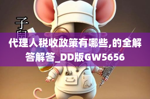 代理人税收政策有哪些,的全解答解答_DD版GW5656