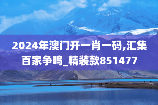 2024年澳门开一肖一码,汇集百家争鸣_精装款851477